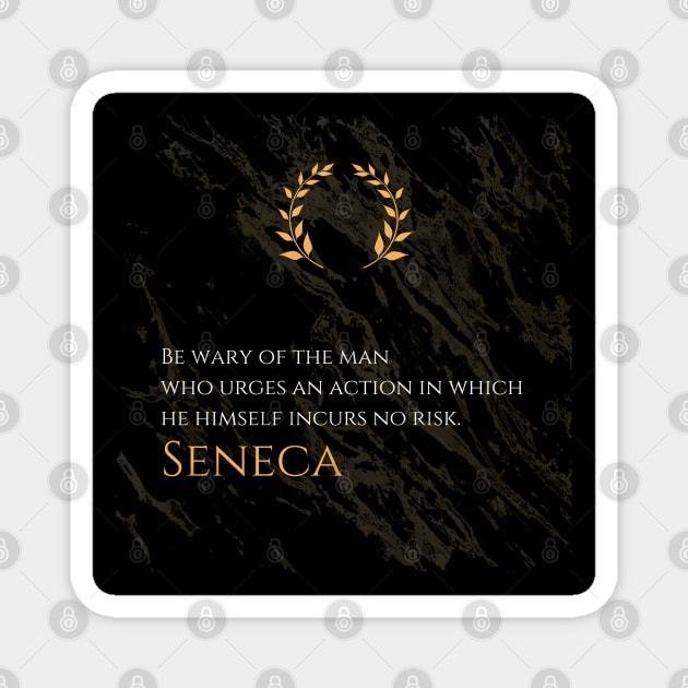 Risk and Integrity: 'Be wary of the man who urges an action in which he himself incurs no risk.' -Seneca Design Magnet by Dose of Philosophy