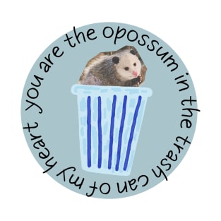 You are the opossum in the trash can of my heart T-Shirt