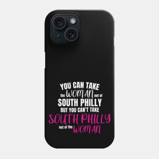 You Can Take The Woman Out Of South Philly But You Cant Take South Philly Out Of The Woman Phone Case