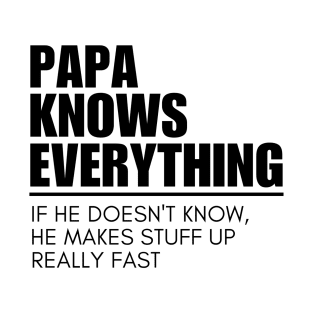 Papa knows Everything, if he doesn't know, he makes stuff up T-Shirt