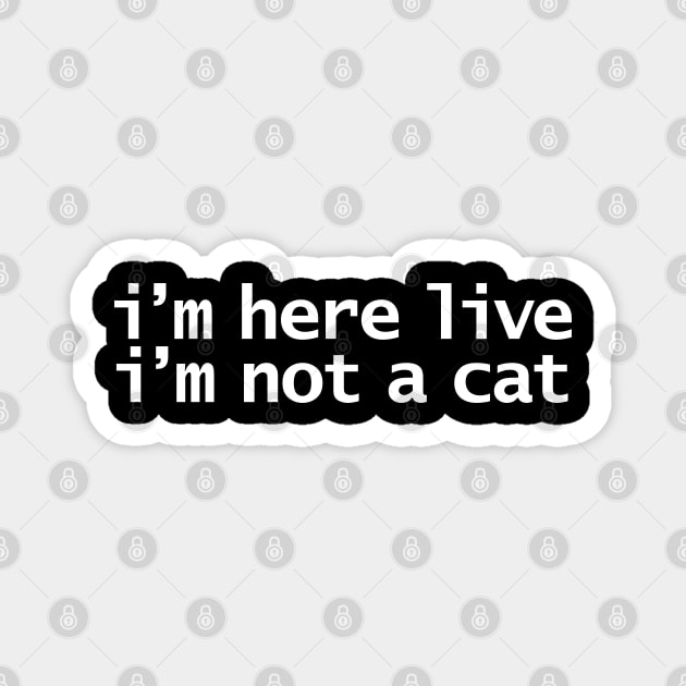 Im Here Live Im Not a Cat Funny Lockdown Quote Magnet by ellenhenryart