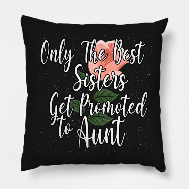 Only The Best Sisters Get Promoted To Aunt Gift Idea - Cute Gift For Best Sisters Pillow by WassilArt