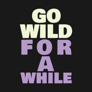 Go wild for a while T-Shirt