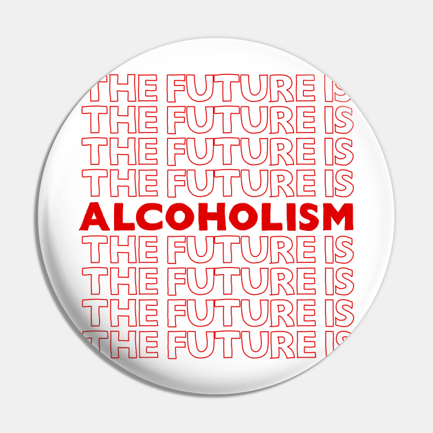 The Future Is Alcoholism ///// Typographic Booze/Alcohol Lover Pin by DankFutura