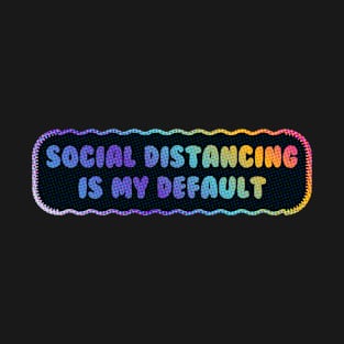 Social Distancing is My Default T-Shirt