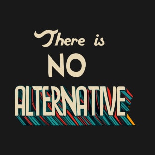 there is no alternative. Tina T-Shirt