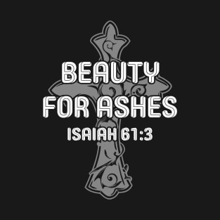 Beauty For Ashes, Christian Gift. T-Shirt