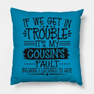 If We Get In Trouble It's My Cousin's Fault Pillow