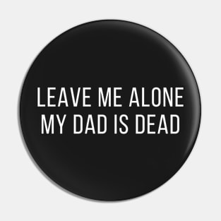 leave me alone my dad is dead Pin