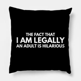 The Fact That I Am Legally An Adult Is Hilarious - Birthday Pillow