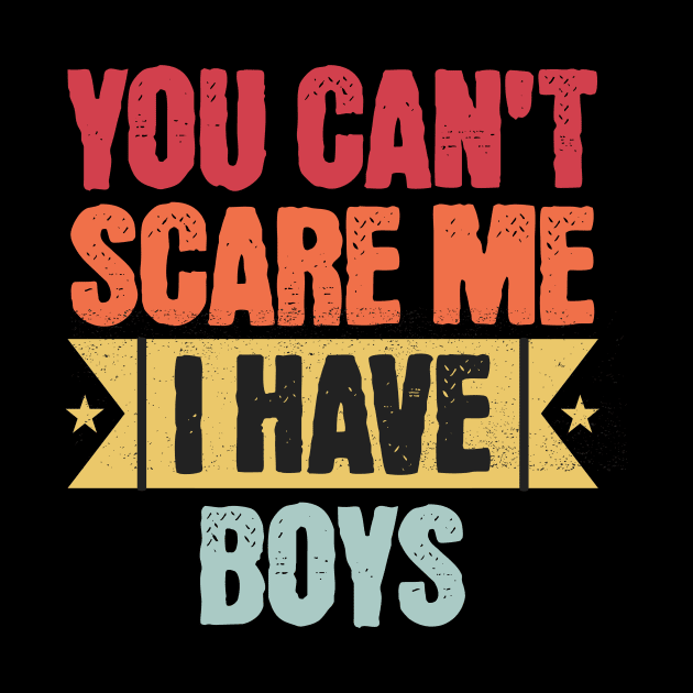 Can't scare me! I have boys by Fun & Funny Tees