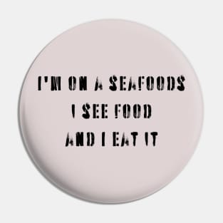 I'm on seafood I see food and I eat it Pin