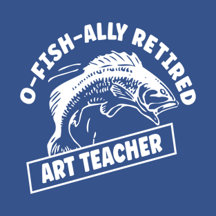 O-fish-ally Retired Art Teacher T-Shirt