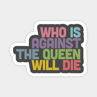 Who Is Against The Queen Will Die Magnet