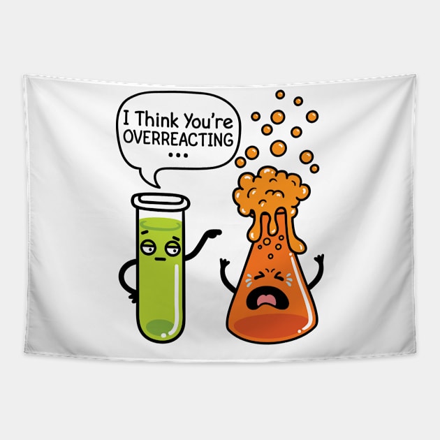 Chemistry Shirt - I Think You're Overreacting Tapestry by redbarron