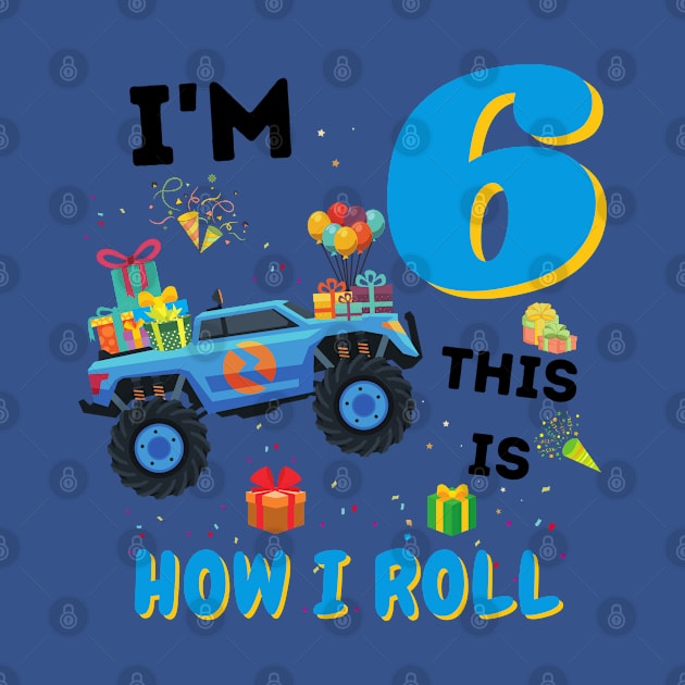 I'm 6 This Is How I Roll, 6 Year Old Boy Or Girl Monster Truck Gift by JustBeSatisfied