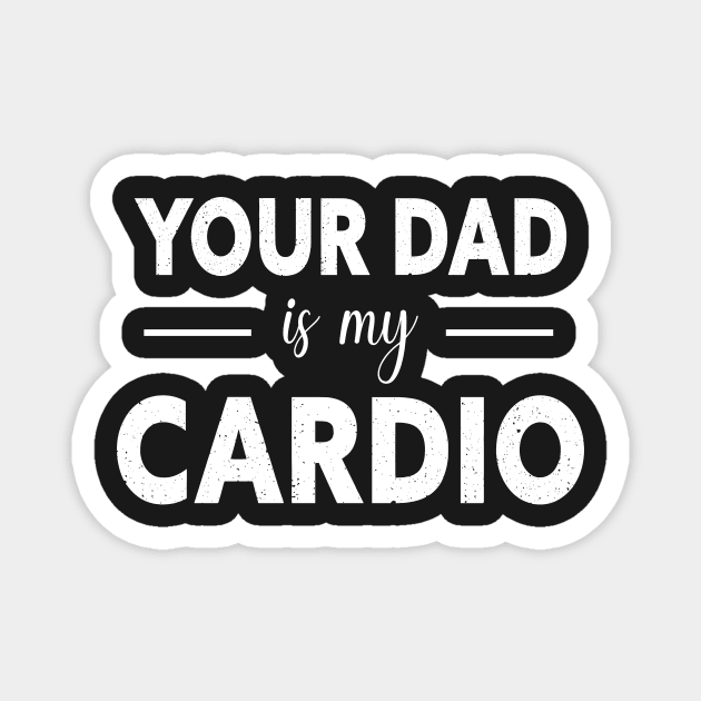 Your Dad Is My Cardio Magnet by TEEPHILIC