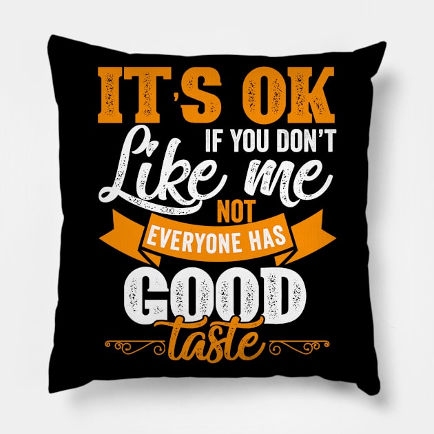 It's ok if you don't like me not everyone has good taste Pillow by Graficof