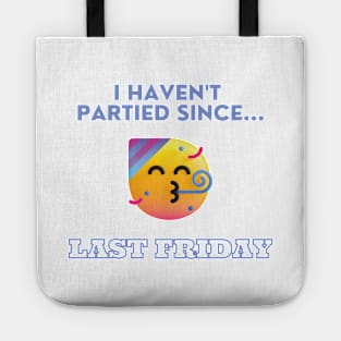 I Haven't Partied Since...Last Friday Famous Quote Tote