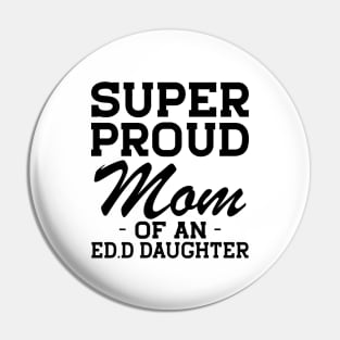 Ed.D Mom - Super Proud mom of an Ed.D Daughter Pin