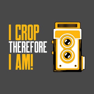 I Crop Therefore I am - Photography Lover Gift T-Shirt