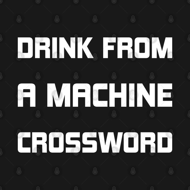 Drink From A Machine Crossword by SbeenShirts