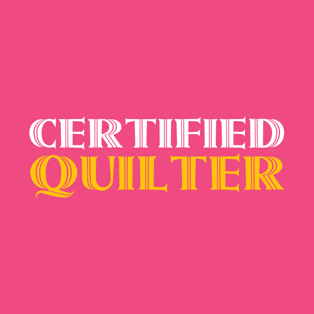 Certified Quilter - Funny Quilting Quotes by zeeshirtsandprints