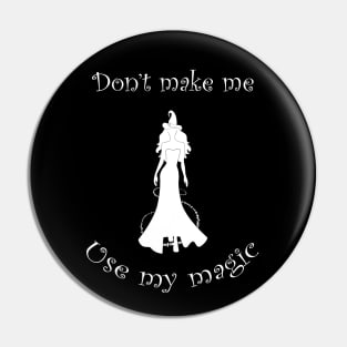 Dont Make Me Use My Magic Funny Witch Humor Pin