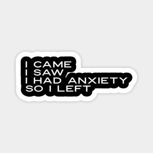 I Came I Saw I Had Anxiety So I Left Magnet