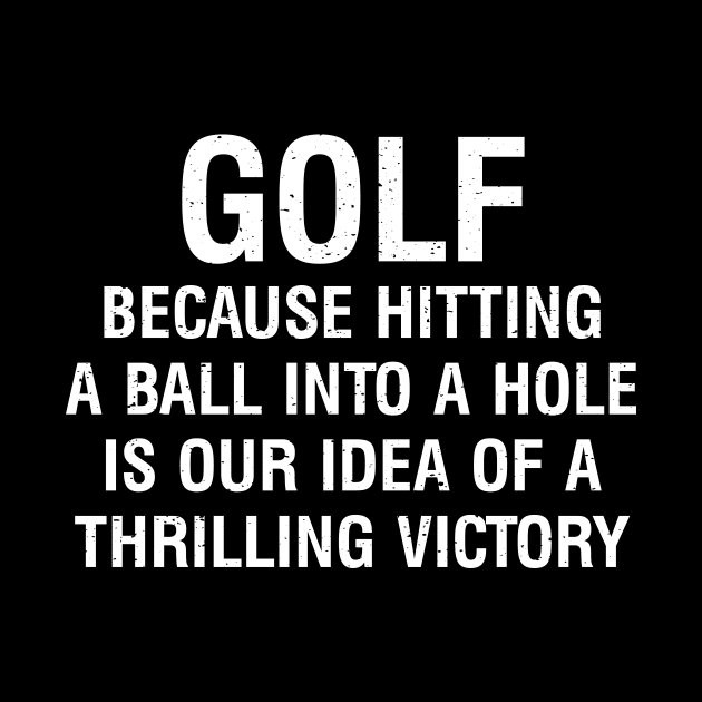 Golf Because hitting a ball into a hole is our idea by trendynoize