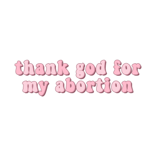 Thank God for My Abortion T-Shirt