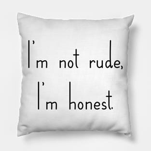 I'm not Rude, I'm honest Pillow