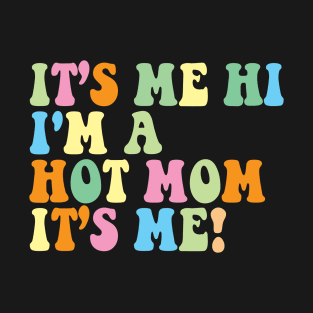 It’s Me Hi I'm a hot mom It’s Me! T-Shirt