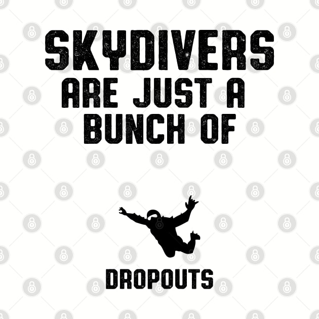 Skydivers Are Dropouts Skydiver Gift by atomguy