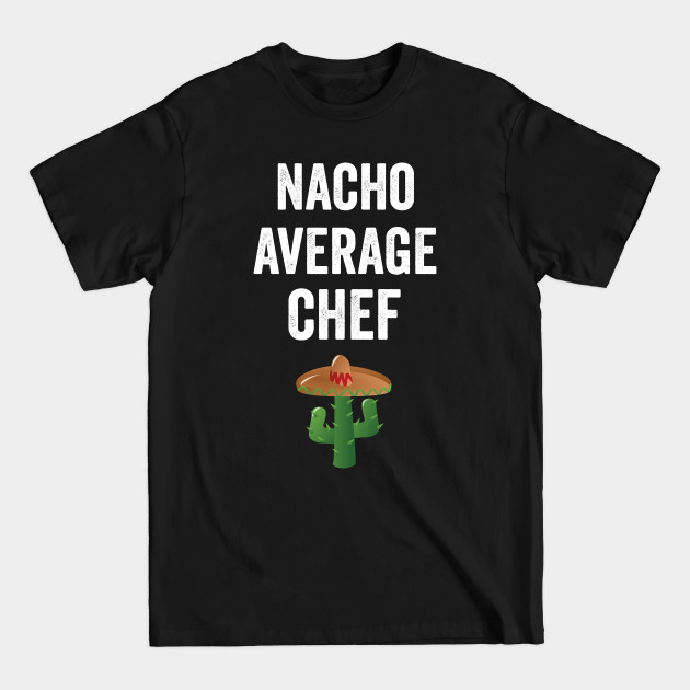 Discover Nacho Average Chef - Chefs - T-Shirt