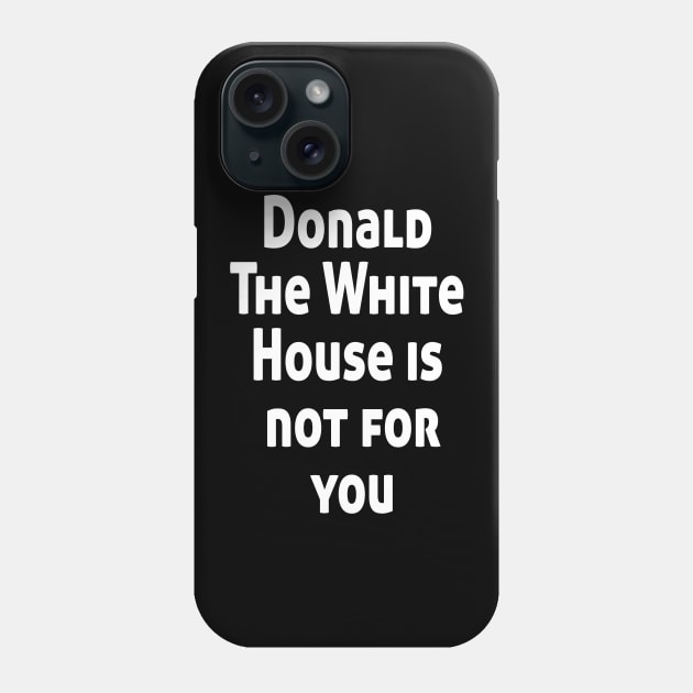 Donald The White House is not for you Phone Case by Ghani Store