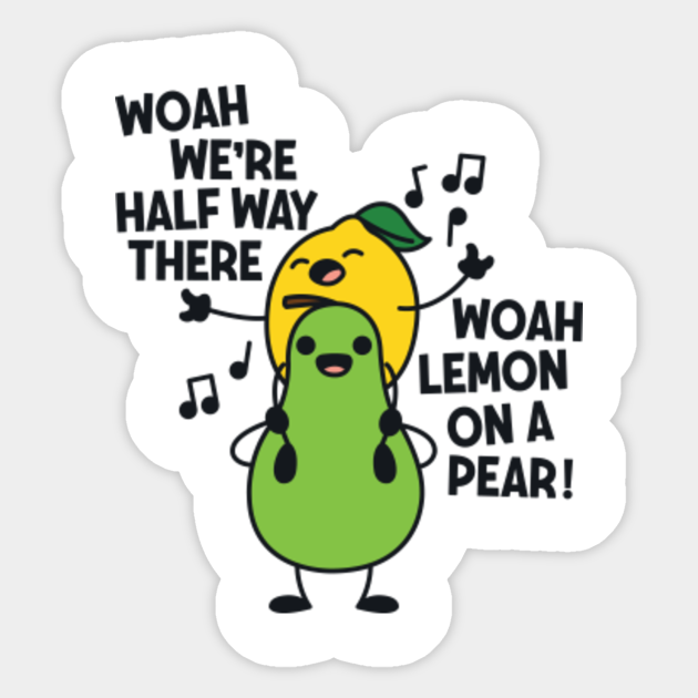 Woah We Re Halfway There Woah Lemon On A Pear Funny Sticker Teepublic