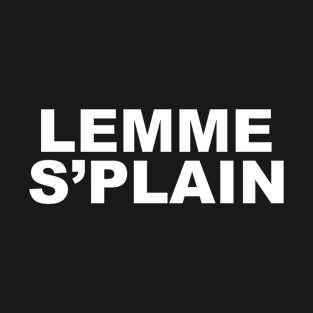 Lemme S'plain T-Shirt