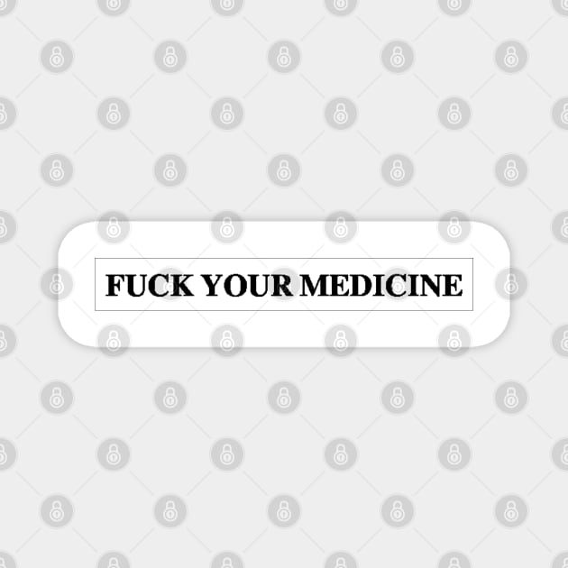 Fuck Your Medicine Magnet by Wormunism