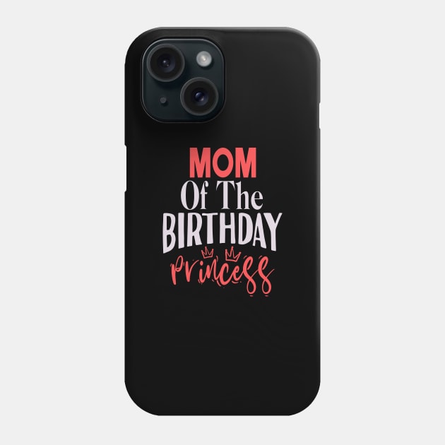 Mom Of The Birthday Princess Funny Birthday Family Phone Case by Tesszero