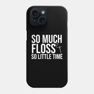 So Much Floss So Little Time - Cross Stitching Phone Case