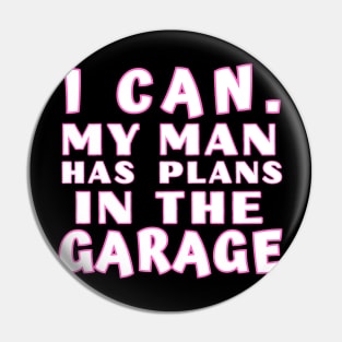 I Can My Man Has Plans In The Garage Funny Gift Idea Pin