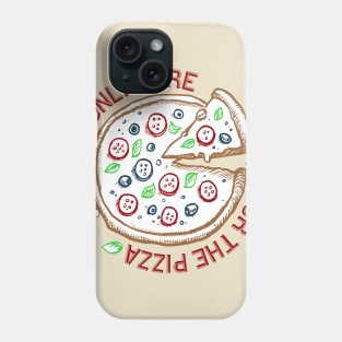I'M ONLY HERE FOR THE PIZZA Phone Case