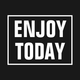 Enjoy Today T-Shirt