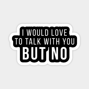 I Would Love To Talk With You But No Introvert People Funny Quote Magnet