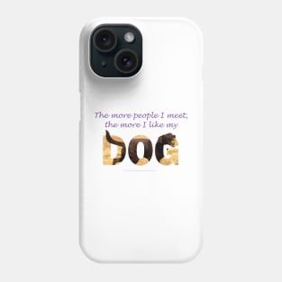 The more people I meet the more I like my dog - chocolate labrador oil painting word art Phone Case