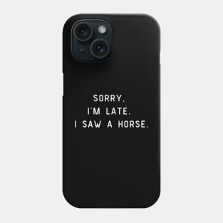 Sorry, I'm Late. I saw a horse. Funny pun, horse lover Phone Case