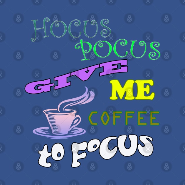 Hocus Pocus Give Me Coffee To Focus by Ognisty Apparel