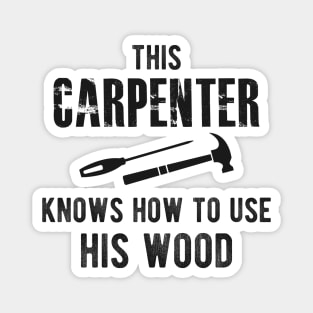 Carpenter - This carpenter Knows how to use his wood Magnet