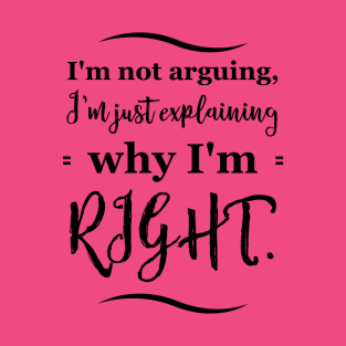 Parenting Humor: I’m Not Arguing. I’m Just explaining why I’m Right. T-Shirt